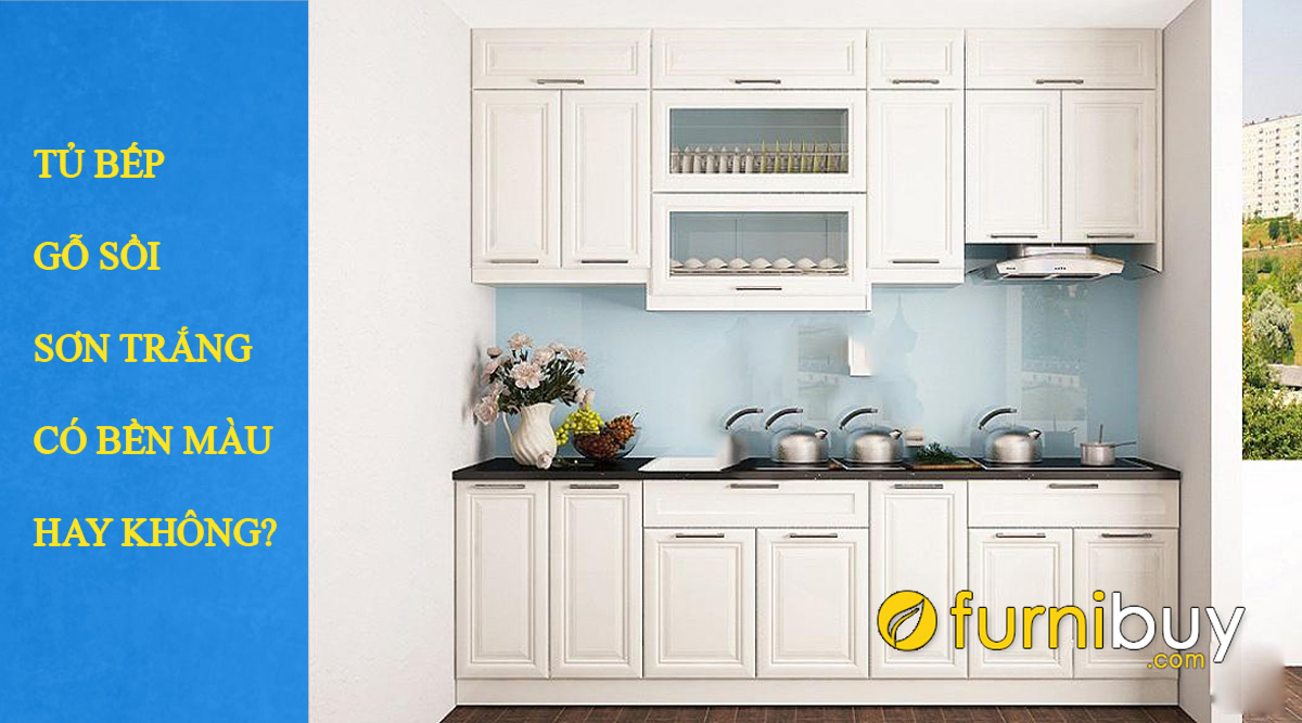 Tủ bếp gỗ sồi sơn trắng đẹp dùng có bền không? | Nội thất FurniBuy